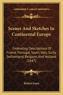 Scenes and Sketches in Continental Europe: Embracing Descriptions of France, Portugal, Spain, Italy, Sicily, Switzerland, Belgium, and Holland (1847)