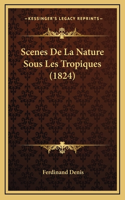 Scenes de La Nature Sous Les Tropiques (1824) - Denis, Ferdinand