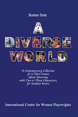 Scenes from a Diverse World: A Contemporary Collection of 73 Short Scenes About Diversity with Two or Three Characters; For Student Actors - Williams, Karin Diann (Editor), and International Centre for Women Playwrigh