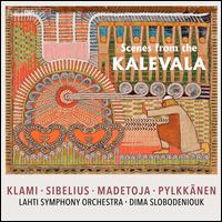 Scenes from the Kalevala: Klavmi, Sibelius, Madetoja, Pylkknen - Lahti Symphony Orchestra; Dima Slobodeniouk (conductor)