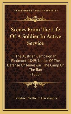 Scenes from the Life of a Soldier in Active Service: The Austrian Campaign in Piedmont, 1849; Notice of the Defense of Temeswar; The Camp of the Ban (1850) - Hacklander, Friedrich Wilhelm