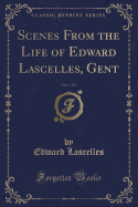 Scenes from the Life of Edward Lascelles, Gent, Vol. 1 of 2 (Classic Reprint)