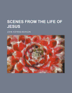 Scenes from the Life of Jesus - Morison, John Hopkins