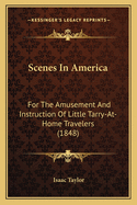 Scenes In America: For The Amusement And Instruction Of Little Tarry-At-Home Travelers (1848)