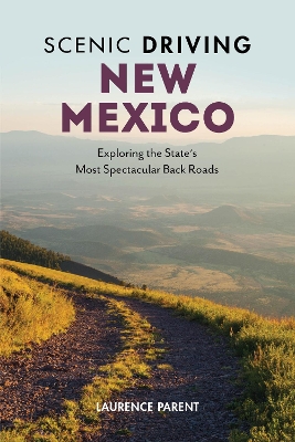 Scenic Driving New Mexico: Exploring the State's Most Spectacular Back Roads - Parent, Laurence