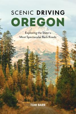 Scenic Driving Oregon: Exploring the State's Most Spectacular Back Roads - Barr, Tom, and Cooper Findling, Kim (Revised by)