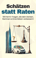 Schtzen statt Raten: 100 Fermi-Fragen, die dein Denken, Rechnen & Einschtzen verbessern!