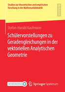 Sch?lervorstellungen Zu Geradengleichungen in Der Vektoriellen Analytischen Geometrie