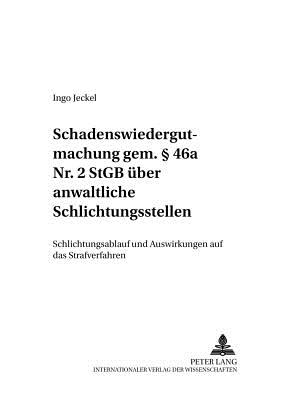 Schadenswiedergutmachung gem.  46a Nr. 2 StGB ueber anwaltliche Schlichtungsstellen: Schlichtungsablauf und Auswirkungen auf das Strafverfahren - Volk, Klaus, and Jeckel, Ingo