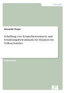 Schaffung Von Krperbewusstsein Und Ern?hrungsbewusstsein Bei Kindern Im Volksschulalter
