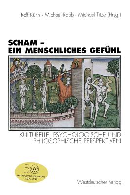 Scham -- Ein Menschliches Gefuhl: Kulturelle, Psychologische Und Philosophische Perspektiven - K?hn, Rolf (Editor), and Raub, Michael (Editor), and Titze, Michael (Editor)