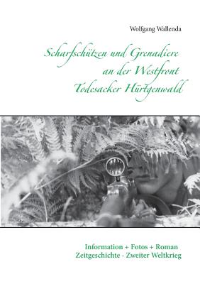 Scharfschtzen und Grenadiere an der Westfront - Todesacker Hrtgenwald: Information + Fotos + Roman - Zeitgeschichte - Zweiter Weltkrieg - Wallenda, Wolfgang