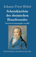 Schatzkstlein des rheinischen Hausfreundes: Nach der Gesamtausgabe von 1834