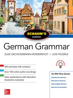 Schaum's Outline of German Grammar, Sixth Edition - Gschossmann-Hendershot, Elke, and Feuerle, Lois