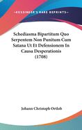 Schediasma Bipartitum Quo Serpentem Non Punitum Cum Satana UT Et Defensionem in Causa Desperationis (1708)