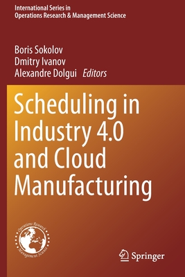 Scheduling in Industry 4.0 and Cloud Manufacturing - Sokolov, Boris (Editor), and Ivanov, Dmitry (Editor), and Dolgui, Alexandre (Editor)