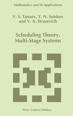 Scheduling Theory: Multi-Stage Systems - Tanaev, V, and Sotskov, Yuri N, and Strusevich, V a