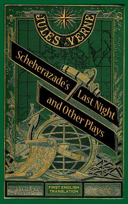 Scheherazade's Last Night and Other Plays (hardback) - Verne, Jules, and Schulman, Peter, PhD (Translated by)