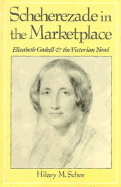 Scheherezade in the Marketplace: Elizabeth Gaskell and the Victorian Novel - Schor, Hilary M