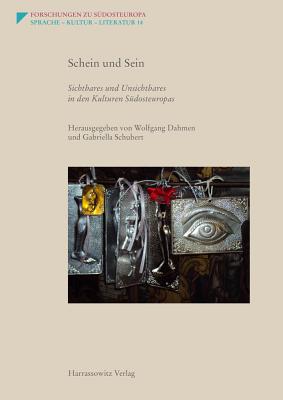 Schein Und Sein. Sichtbares Und Unsichtbares in Den Kulturen Sudosteuropas - Dahmen, Wolfgang (Editor), and Schubert, Gabriella (Editor)