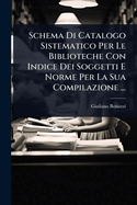 Schema Di Catalogo Sistematico Per Le Biblioteche Con Indice Dei Soggetti E Norme Per La Sua Compilazione ...
