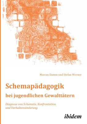 Schemap?dagogik Bei Jugendlichen Gewaltt?tern. Diagnose Von Schemata, Konfrontation Und Verhaltens?nderung - Damm, Marcus, and Werner, Stefan