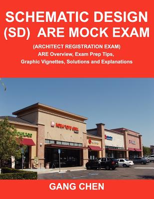 Schematic Design (Sd) Are Mock Exam (Architect Registration Exam): Are Overview, Exam Prep Tips, Graphic Vignettes, Solutions and Explanations - Chen, Gang