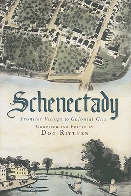 Schenectady:: Frontier Village to Colonial City - Rittner, Don (Editor)