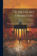 Schiller Als Dramaturg: Beitrg Zur Deutschen Litteraturgeschichte Des Achtzehnten Jahrhunderts