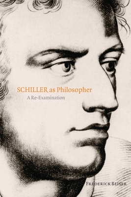 Schiller as Philosopher: A Re-Examination - Beiser, Frederick