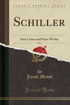 Schiller, Vol. 2: Sein Leben Und Seine Werke (Classic Reprint) - Minor, Jacob