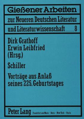 Schiller: Vortraege Aus Anla? Seines 225. Geburtstages. Ringvorlesung an Der Universitaet Gie?en Im Wintersemester 1984/85 Aus Anla? Des 225. Geburtstages Von Friedrich Schiller Am 10. November 1984 - Grathoff, Dirk (Editor), and Leibfried, Erwin H (Editor)