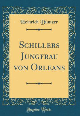 Schillers Jungfrau Von Orleans (Classic Reprint) - Duntzer, Heinrich