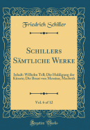 Schillers Smtliche Werke, Vol. 6 of 12: Inhalt: Wilhelm Tell; Die Huldigung Der Knste; Die Braut Von Messina; Macbeth (Classic Reprint)