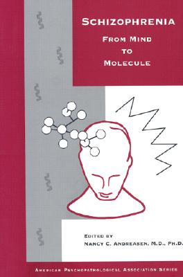 Schizophrenia: From Mind to Molecule - Andreasen, Nancy C, M.D., PH.D. (Editor), and American Psychopathological Association