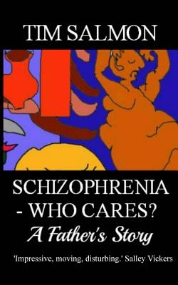 Schizophrenia - Who Cares? - A Father's Story - Salmon, Tim