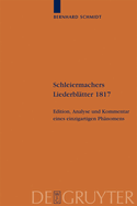 Schleiermachers Liederbltter 1817: Edition, Analyse Und Kommentar Eines Einzigartigen Phnomens