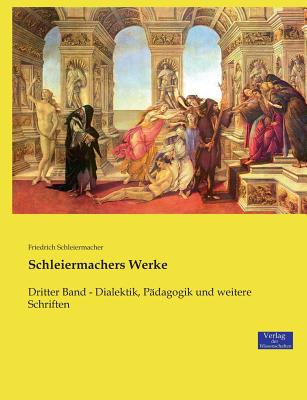 Schleiermachers Werke: Dritter Band - Dialektik, P?dagogik und weitere Schriften - Schleiermacher, Friedrich