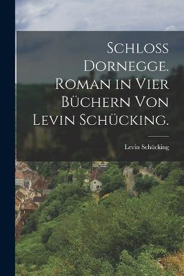 Schlo Dornegge. Roman in vier Bchern von Levin Schcking. - Schcking, Levin