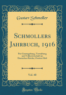 Schmollers Jahrbuch, 1916, Vol. 40: Fur Gesetzgebung, Verwaltung Und Volkswirtschaft Im Deutschen Reiche; Zweites Heft (Classic Reprint)