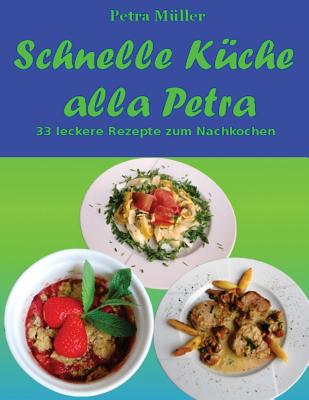 Schnelle Kuche Alla Petra: 33 Leckere Rezepte Zum Nachkochen - Muller, Petra (Photographer)