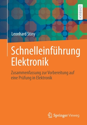 Schnelleinf?hrung Elektronik: Zusammenfassung Zur Vorbereitung Auf Eine Pr?fung in Elektronik - Stiny, Leonhard