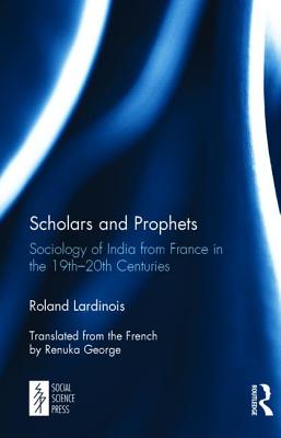 Scholars and Prophets: Sociology of India from France in the 19th-20th Centuries - Lardinois, Roland