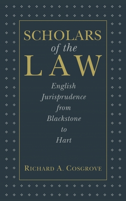 Scholars of the Law: English Jurisprudence from Blackstone to Hart - Cosgrove, Richard A