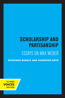 Scholarship and Partisanship: Essays on Max Weber - Bendix, Reinhard, and Roth, Guenther