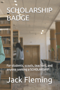 Scholarship Badge: For students, scouts, teachers, and anyone seeking a SCHOLARSHIP