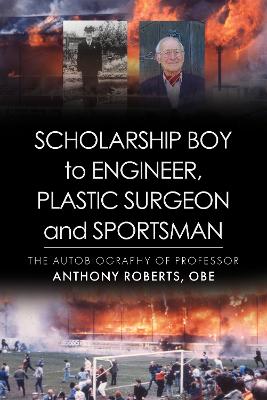 Scholarship Boy to Engineer, Plastic Surgeon and Sportsman - Roberts, Anthony, Prof., OBE