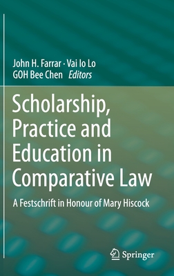 Scholarship, Practice and Education in Comparative Law: A Festschrift in Honour of Mary Hiscock - Farrar, John H (Editor), and Lo, Vai Io (Editor), and Goh, Bee Chen (Editor)