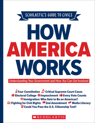 Scholastic's Guide to Civics: How America Works: Understanding Your Government and How You Can Get Involved - Rebhun, Elliott (Editor)