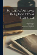 Scholia Antiqva in Q. Horativm Flaccvm